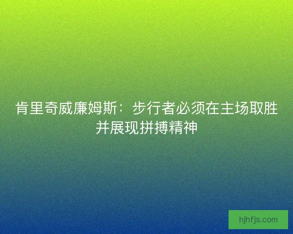 肯里奇威廉姆斯：步行者必须在主场取胜并展现拼搏精神